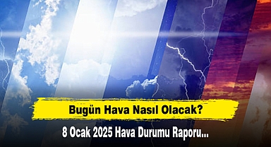 Bugün Hava Nasıl Olacak? 8 Ocak 2025 Hava Durumu Raporu...
