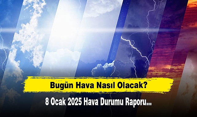 Bugün Hava Nasıl Olacak?  8 Ocak 2025 Hava Durumu Raporu...