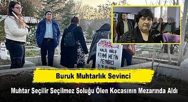 Buruk Muhtarlık Sevinci: Muhtar Seçilir Seçilmez Soluğu Ölen Kocasının Mezarında Aldı
