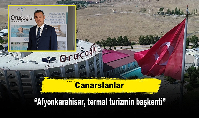 Canarslanlar: “Afyonkarahisar, termal turizmin başkenti”