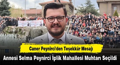Caner Peynirci'den Teşekkür Mesajı...Annesi Selma Peynirci İplik Mahallesi Muhtarı Seçildi