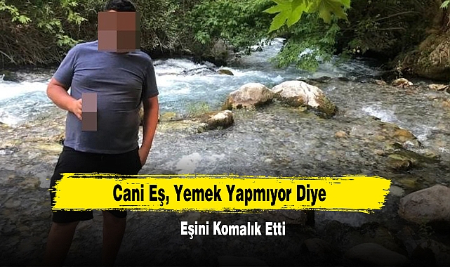 Cani Eş, Yemek Yapmıyor Diye Eşini Komalık Etti