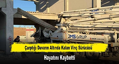 Çarptığı Duvarın Altında Kalan Vinç Sürücüsü Hayatını Kaybetti