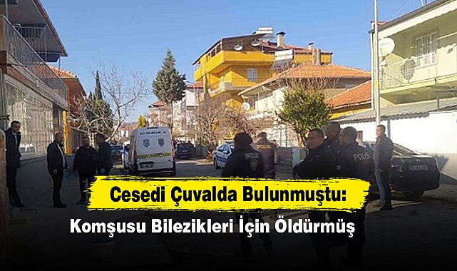 Cesedi Çuvalda Bulunmuştu: Komşusu Bilezikleri İçin Öldürmüş