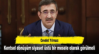 Cevdet Yılmaz: Kentsel dönüşüm siyaset üstü bir mesele olarak görülmeli