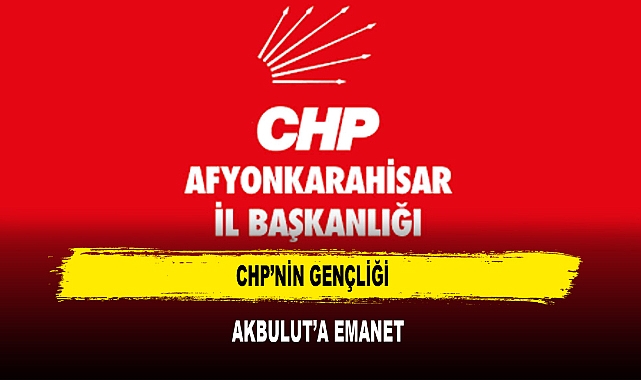 CHP Afyon İl Gençlik Kolları Başkanlığı’na Tufan Akbulut Atandı