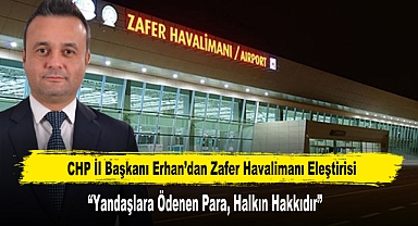 CHP İl Başkanı Erhan’dan Zafer Havalimanı Eleştirisi