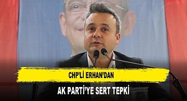 CHP’li Erhan’dan AK Parti’ye Sert Tepki