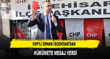 CHP’li Erhan İscehisar’dan Hükümete Mesaj Verdi
