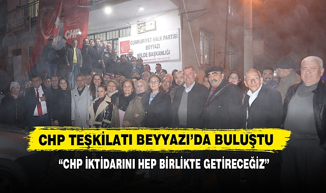 CHP Teşkilatı Beyyazı’da Buluştu