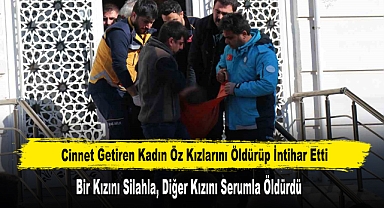 Cinnet Getiren Kadın Öz Kızlarını Öldürüp İntihar Etti
