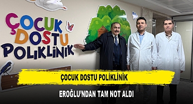 Çocuk Dostu Poliklinik Eroğlu’ndan Tam Not Aldı