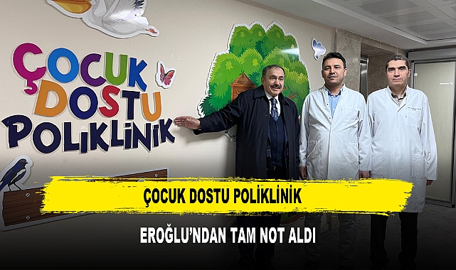Çocuk Dostu Poliklinik  Eroğlu’ndan Tam Not Aldı
