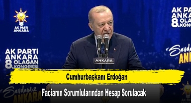 Cumhurbaşkanı Erdoğan: Facianın Sorumlularından Hesap Sorulacak