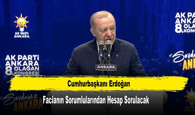 Cumhurbaşkanı Erdoğan: Facianın Sorumlularından Hesap Sorulacak