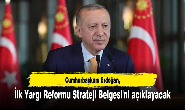 Cumhurbaşkanı Erdoğan ilk Yargı Reformu Strateji Belgesi'ni açıklayacak