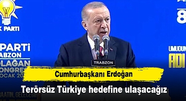 Cumhurbaşkanı Erdoğan: Terörsüz Türkiye hedefine ulaşacağız