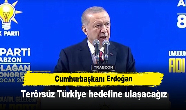 Cumhurbaşkanı Erdoğan: Terörsüz Türkiye hedefine ulaşacağız
