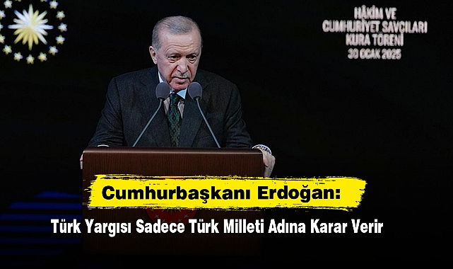 Cumhurbaşkanı Erdoğan: Türk Yargısı Sadece Türk Milleti Adına Karar Verir