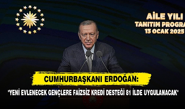 Cumhurbaşkanı Erdoğan: "Yeni Evlenecek Gençlere Faizsiz Kredi Desteği 81 İlde Uygulanacak"