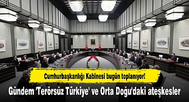 Cumhurbaşkanlığı Kabinesi bugün toplanıyor! Gündem 'Terörsüz Türkiye' ve Orta Doğu'daki ateşkesler