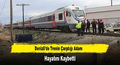 Denizli’de Trenin Çarptığı Adam Hayatını Kaybetti