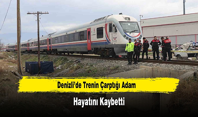 Denizli’de Trenin Çarptığı Adam Hayatını Kaybetti