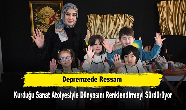 Depremzede Ressam Kurduğu Sanat Atölyesiyle Dünyasını Renklendirmeyi Sürdürüyor