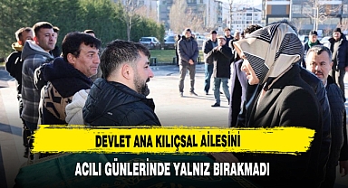 Devlet Ana Kılıçsal Ailesini Acılı Günlerinde Yalnız Bırakmadı