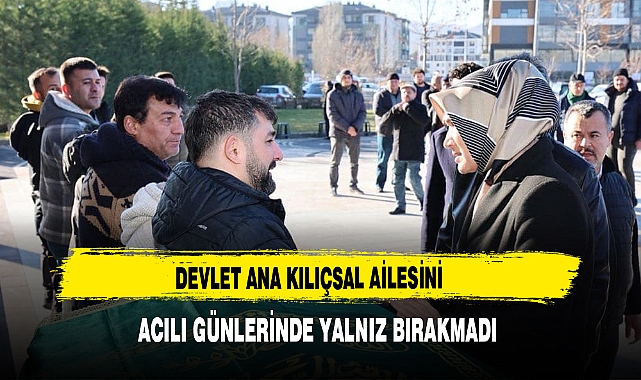 Devlet Ana Kılıçsal Ailesini Acılı Günlerinde Yalnız Bırakmadı
