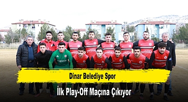 Dinar Belediye Spor, İlk Play-Off Maçına Çıkıyor