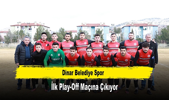 Dinar Belediye Spor, İlk Play-Off Maçına Çıkıyor