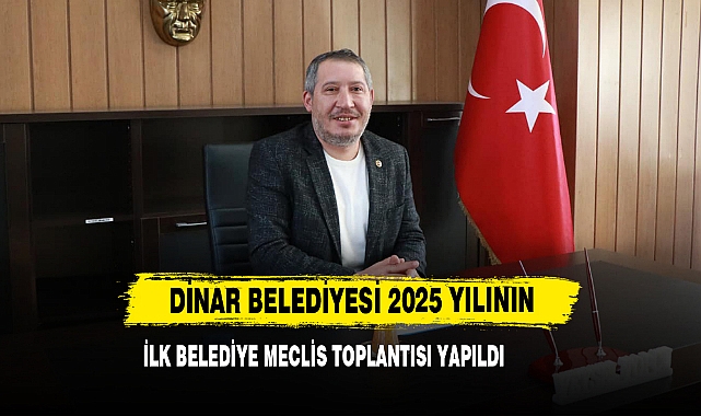 Dinar Belediyesi 2025 Yılının İlk Belediye Meclis Toplantısı Yapıldı