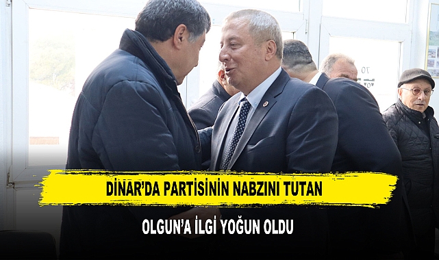 Dinar’da Partisinin Nabzını Tutan  Olgun’a İlgi Yoğun Oldu