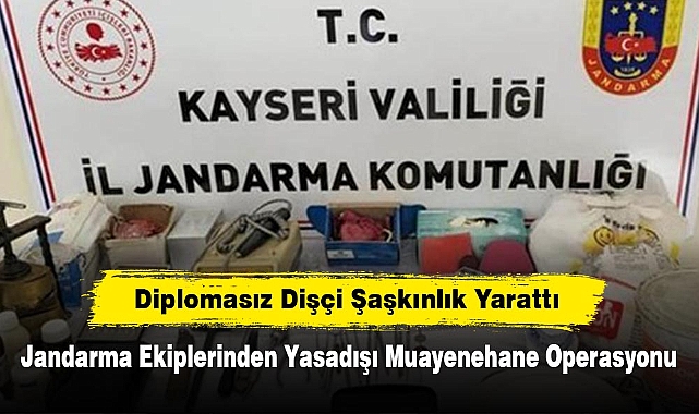 Diplomasız Dişçi Şaşkınlık Yarattı: Jandarma Ekiplerinden Yasadışı Muayenehane Operasyonu