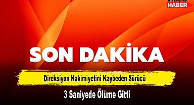 Direksiyon Hakimiyetini Kaybeden Sürücü 3 Saniyede Ölüme Gitti