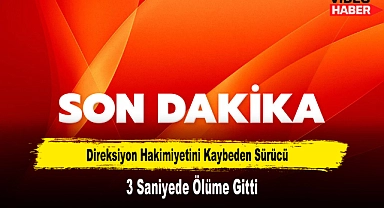 Direksiyon Hakimiyetini Kaybeden Sürücü 3 Saniyede Ölüme Gitti