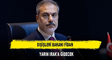 Dışişleri Bakanı Fidan yarın Irak'a gidecek