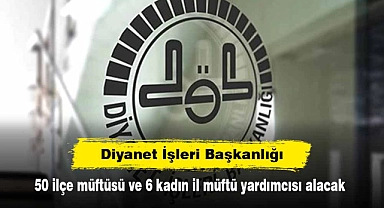 Diyanet İşleri Başkanlığı, 50 ilçe müftüsü ve 6 kadın il müftü yardımcısı alacak