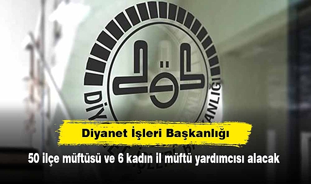 Diyanet İşleri Başkanlığı, 50 ilçe müftüsü ve 6 kadın il müftü yardımcısı alacak