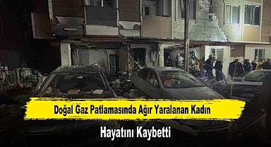 Doğal Gaz Patlamasında Ağır Yaralanan Kadın Hayatını Kaybetti