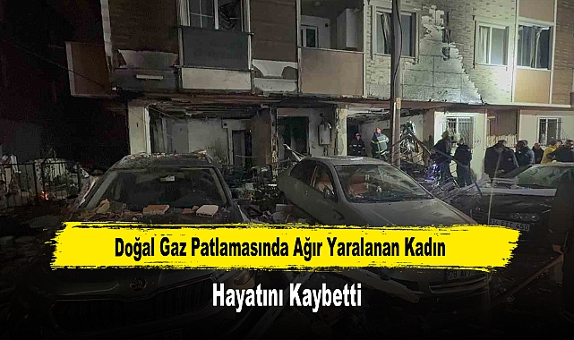 Doğal Gaz Patlamasında Ağır Yaralanan Kadın Hayatını Kaybetti