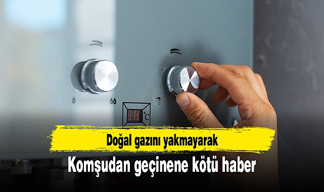 Doğal gazını yakmayarak komşudan geçinene kötü haber