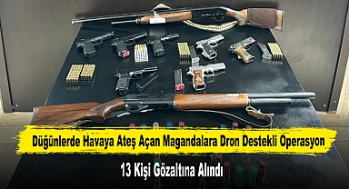 Düğünlerde Havaya Ateş Açan Magandalara Dron Destekli Operasyon: 13 Gözaltı