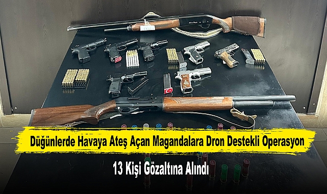 Düğünlerde Havaya Ateş Açan Magandalara Dron Destekli Operasyon: 13 Gözaltı