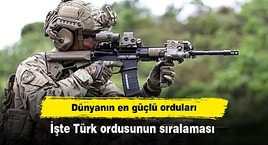Dünyanın en güçlü orduları: İşte Türk ordusunun sıralaması