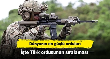 Dünyanın en güçlü orduları: İşte Türk ordusunun sıralaması