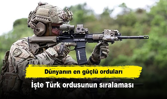 Dünyanın en güçlü orduları: İşte Türk ordusunun sıralaması