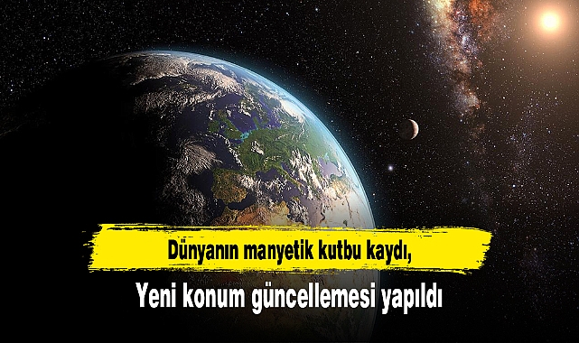 Dünyanın manyetik kutbu kaydı, yeni konum güncellemesi yapıldı