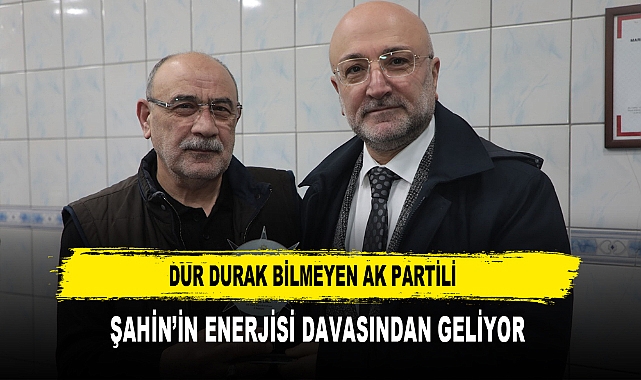 Dur Durak Bilmeyen AK Partili  Şahin’in Enerjisi Davasından Geliyor